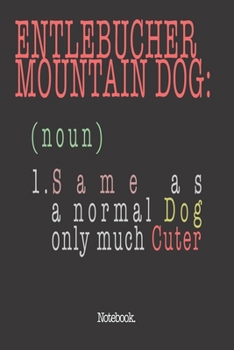 Entlebucher Mountain Dog (noun) 1. Same As A Normal Dog Only Much Cuter: Notebook