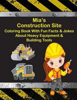 Paperback Mia's Construction Site Coloring Book With Fun Facts & Jokes About Heavy Equipment & Building Tools Book