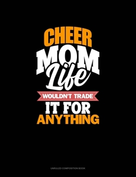Paperback Cheer Mom Life Wouldn't Trade It For Anything: Unruled Composition Book