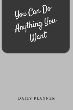 You Can Do Anything You Want Daily Planner: Tasks Planner / To Do List Planner / Simple Planner Gift, 180 Pages, 6x9 Inches, Matte Finish Cover
