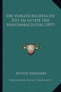 Paperback Die Vorgeschichtliche Zeit Im Lichte Der Hausthiercultur (1897) [German] Book