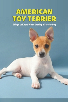 American Toy Terrier: Things to Know When Owning a Terrier Dog