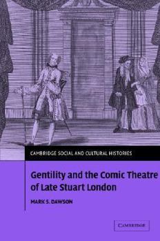 Gentility and the Comic Theatre of Late Stuart London - Book #5 of the Cambridge Social and Cultural Histories