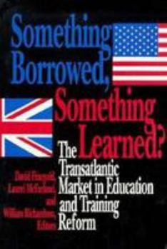 Paperback Something Borrowed, Something Learned?: The Transatlantic Market in Education and Training Reform Book