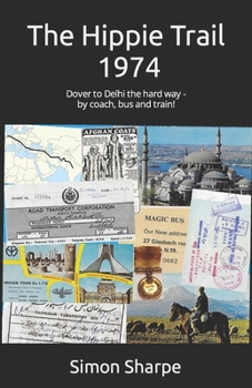 Paperback The Hippie Trail - 1974: Dover to Delhi the hard way - by coach, bus and train! Book