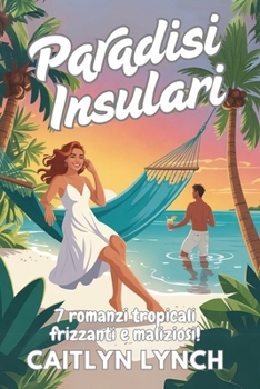 Paradisi Insulari: 7 romanzi tropicali frizzanti e maliziosi! (Italian Edition)