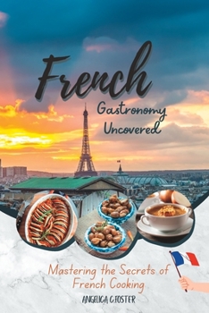 Paperback French Gastronomy Uncovered: Mastering The Secrets Of French Cooking Book