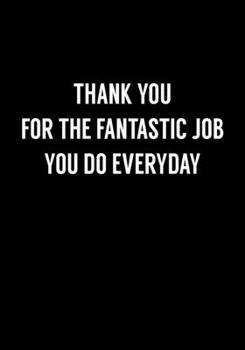 Thank You For The Fantastic Job You Do Everyday: Coworker Gag Notebook (Dot Grid Journal & Weekly Planner)