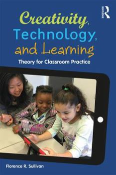 Paperback Creativity, Technology, and Learning: Theory for Classroom Practice Book