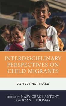 Hardcover Interdisciplinary Perspectives on Child Migrants: Seen But Not Heard Book