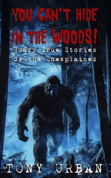 Paperback You Can't Hide in the Woods: Scary True Stories of the Unexplained Book