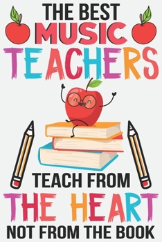 Paperback The best music teachers teach from the heart not from the book: Teacher Appreciation Gift journal notebook & daily dairy: Perfect teacher's day gift o Book