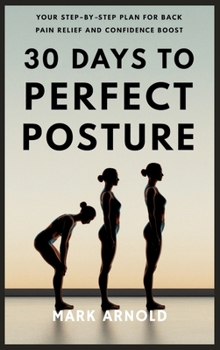 Hardcover 30 Days to Perfect Posture: Your Step-by-Step Plan for Back Pain Relief and Confidence Boost Book