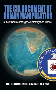 Hardcover The CIA Document of Human Manipulation: Kubark Counterintelligence Interrogation Manual Book