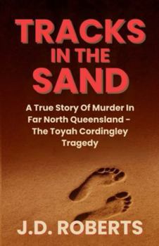 TRACKS IN THE SAND: A True Story Of Murder In Far North Queensland - The Toyah Cordingley Tragedy