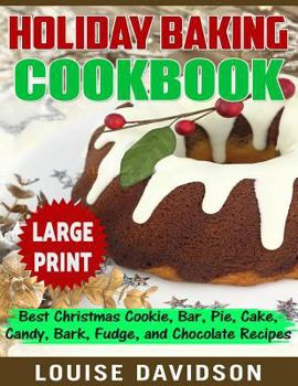 Holiday Baking Cookbook: Best Christmas Cookie, Pie, Bar, Cake, Candy, Bark, Fudge, and Chocolate