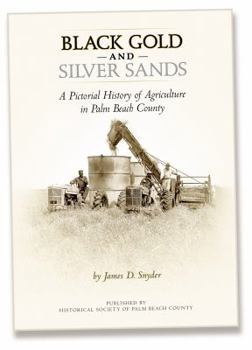 Hardcover Black Gold and Silver Sands: A Pictorial History of Agriculture in Palm Beach County Book