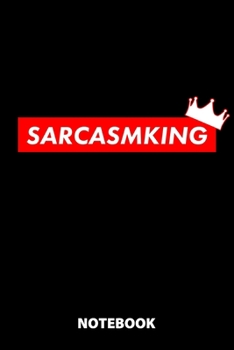 Sarcasmking Notebook: 100 Lined Pages 6X9 Inches Sketchbook Diary Journal For Men And Women Christmas Or Birthday Gift For Him And Her Funny Gift Idea For Office For School