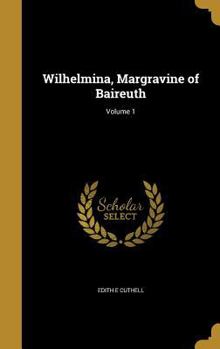 Hardcover Wilhelmina, Margravine of Baireuth; Volume 1 Book