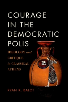 Paperback Courage in the Democratic Polis: Ideology and Critique in Classical Athens Book