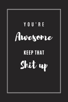 You're Awesome Keep That Shit Up: Blank Lined Journal Notebook, Size 6x9, Gift Idea for Coworker, Friends, Office, Family, Appreciation Gift Ideas ... Secret Santa, New Year, Christmas, Birthday
