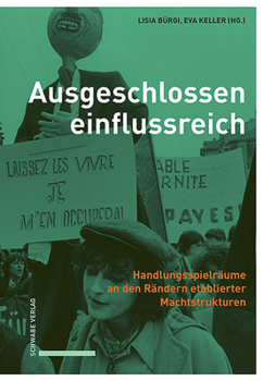 Ausgeschlossen Einflussreich: Handlungsspielraume an Den Randern Etablierter Machtstrukturen Festschrift Fur Brigitte Studer Zum 65. Geburtstag