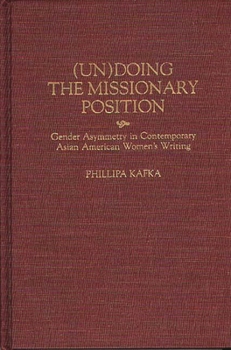 Hardcover Un)Doing the Missionary Position: Gender Asymmetry in Contemporary Asian American Women's Writing Book