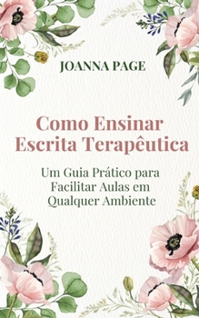 Paperback Como Ensinar Escrita Terapêutica: Um Guia Prático para Facilitar Aulas em Qualquer Ambiente [Portuguese] Book