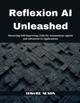 Paperback Reflexion AI Unleashed: Mastering Self-Improving LLMs for Autonomous Agents and Advanced AI Applications Book
