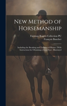 Hardcover New Method of Horsemanship: Including the Breaking and Training of Horses: With Instructions for Obtaining a Good Seat: Illustrated Book