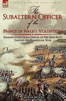 Paperback The Subaltern Officer of the Prince of Wales's Volunteers: the Reminiscences of an Officer of HM 82nd Foot During the Peninsular War Book