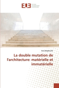 Paperback La double mutation de l'architecture: matérielle et immatérielle [French] Book