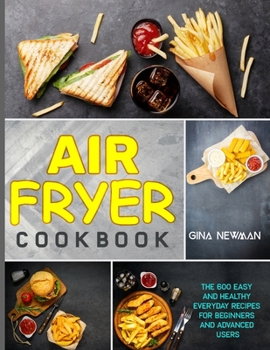 Paperback Air Fryer Cookbook: The 600 Easy and Healthy Everyday Recipes for Beginners and Advanced Users Book