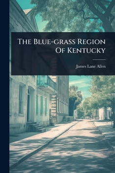 The Blue-grass Region of Kentucky,: And Other Kentucky Articles