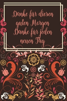 Paperback Danke für diesen guten Morgen Danke für jeden neuen Tag: Dankbarkeits-Tagebuch im DIN-A5 Format mit 120 linierten Seiten Notiere, wofür du an diesem T [German] Book