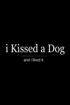 Paperback I Kissed A Dog and i liked it.: I Kissed A Dog and i liked it Journal/Notebook Blank Lined Ruled 6x9 100 Pages Book
