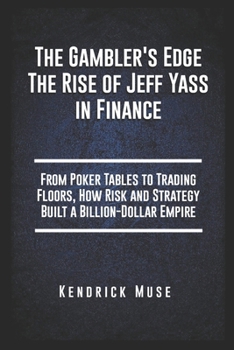 Paperback The Gambler's Edge The Rise of Jeff Yass in Finance: From Poker Tables to Trading Floors How Risk and Strategy Built a Billion-Dollar Empire Book