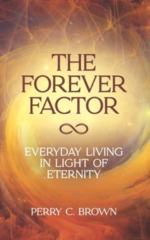 The Forever Factor: Everyday Living in Light of Eternity