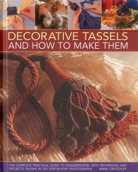 Hardcover Decorative Tassels and How to Make Them: The Complete Practical Guide to Passementerie, with Techniques and Projects Book