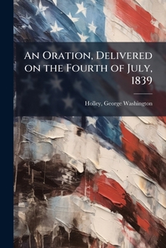 Paperback An Oration, Delivered on the Fourth of July, 1839 Book