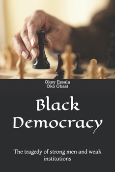 Paperback Black Democracy: The tragedy of Strong men and weak institutions. Book