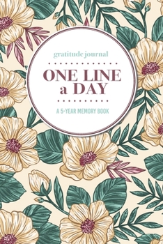 Gratitude Journal One Line a Day A 5-Year Memory Book: 5-Year Gratitude Journal 5-Year Diary Floral Notebook for Keepsake Memories and Journaling