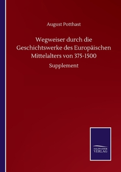 Wegweiser Durch Die Geschichtswerke Des Europ�ischen Mittelalters Von 375-1500: Vollst�ndiges Inhaltsverzeichniss Zu 'acta Sanctorum' Der Bollandisten (Classic Reprint)
