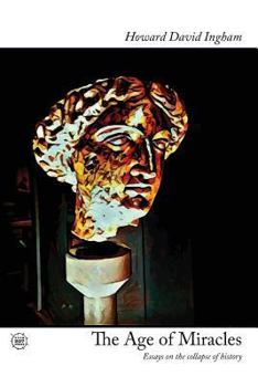 Paperback The Age of Miracles: Essays on the Collapse of History Book