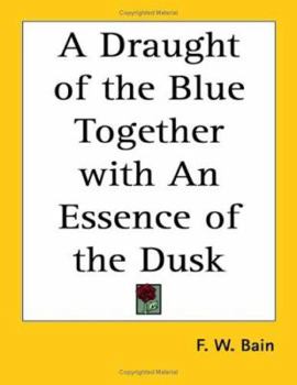 A Draught of the Blue Together With an Essence of the Dusk, Tr. From the Original Manuscripts
