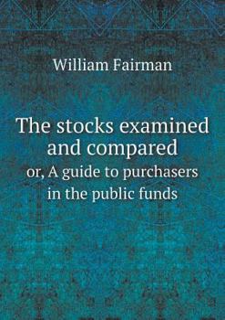 Paperback The stocks examined and compared or, A guide to purchasers in the public funds Book