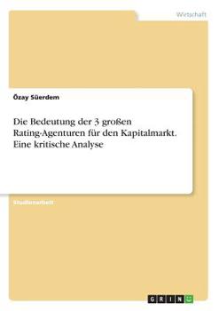 Paperback Die Bedeutung der 3 großen Rating-Agenturen für den Kapitalmarkt. Eine kritische Analyse [German] Book