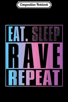 Composition Notebook: Eat Dont Sleep Rave Repeat EDM Quote Music Festival Journal/Notebook Blank Lined Ruled 6x9 100 Pages