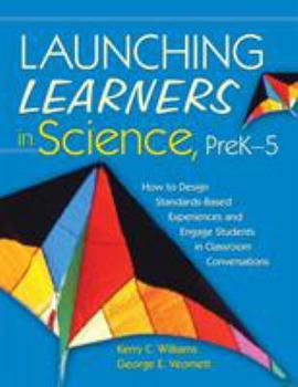 Paperback Launching Learners in Science, PreK-5: How to Design Standards-Based Experiences and Engage Students in Classroom Conversations Book