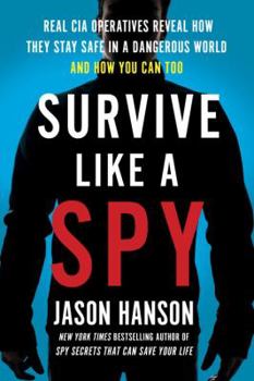 Hardcover Survive Like a Spy: Real CIA Operatives Reveal How They Stay Safe in a Dangerous World and How You Can Too Book